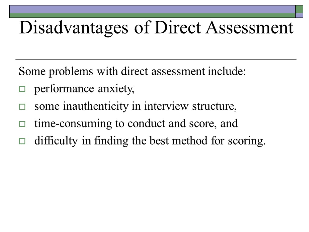 Disadvantages of Direct Assessment Some problems with direct assessment include: performance anxiety, some inauthenticity